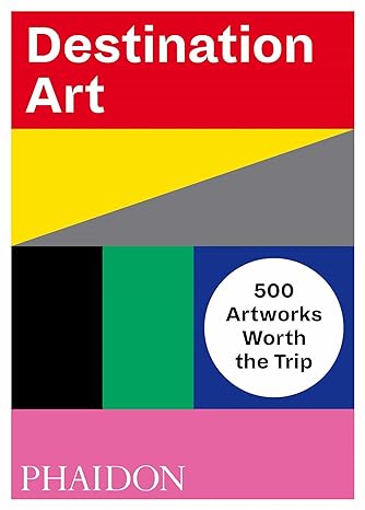 Destination Art: 500 Artworks Worth the Trip