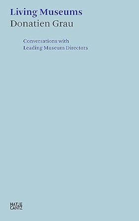 Donatien Grau. Living Museums: Conversations with Leading Museum Directors